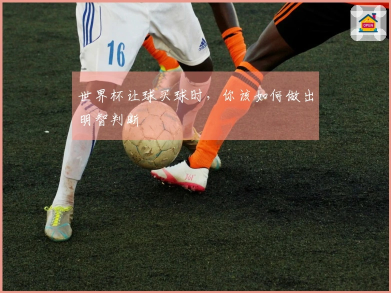 世界杯让球买球时，你该如何做出明智判断