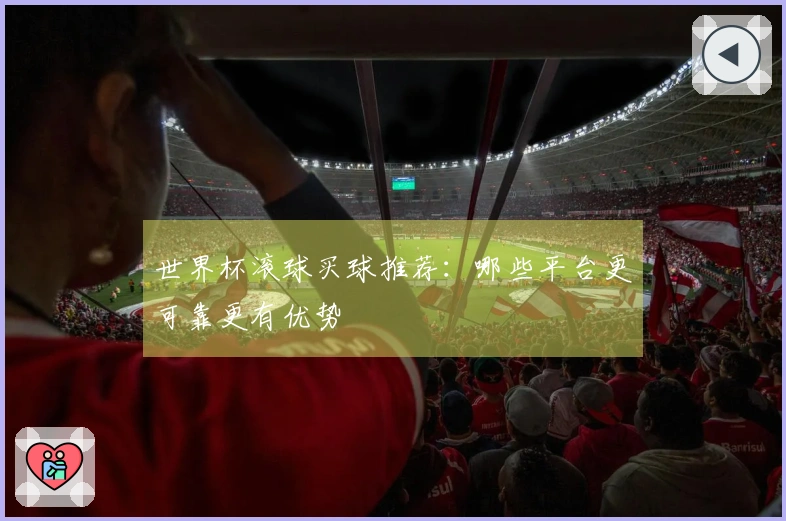 世界杯滚球买球推荐：哪些平台更可靠更有优势
