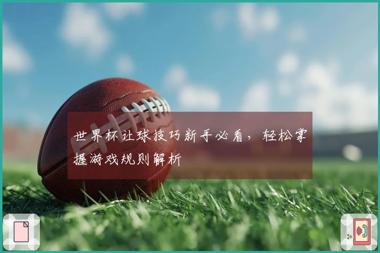 世界杯让球技巧新手必看，轻松掌握游戏规则解析