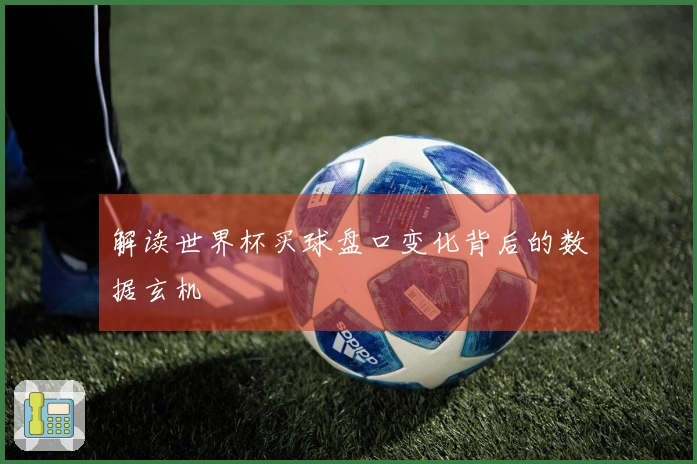 解读世界杯买球盘口变化背后的数据玄机